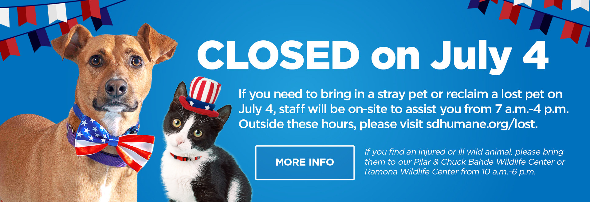 Closed on July 4, if you need to bring in a stray pet or reclaim a lost pet on July 4, staff will be on-site to assist you from 7 a.m.-4 p.m.. Outside these hours please visit sdhumane.org/lost. More info