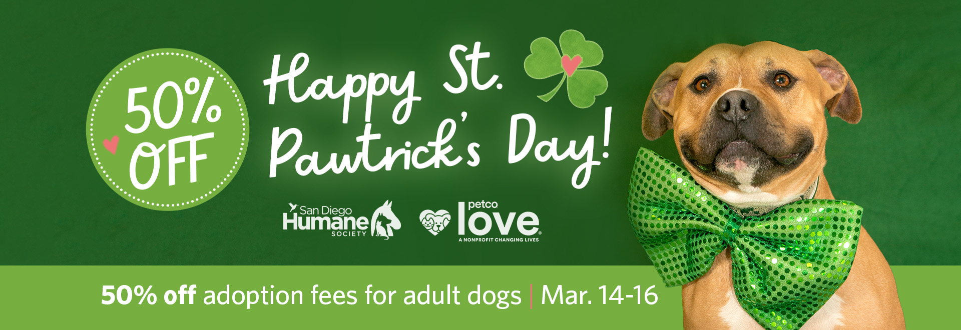 50% off adoption fees for adult dogs | Happy St. Patricks Day | March 14-16